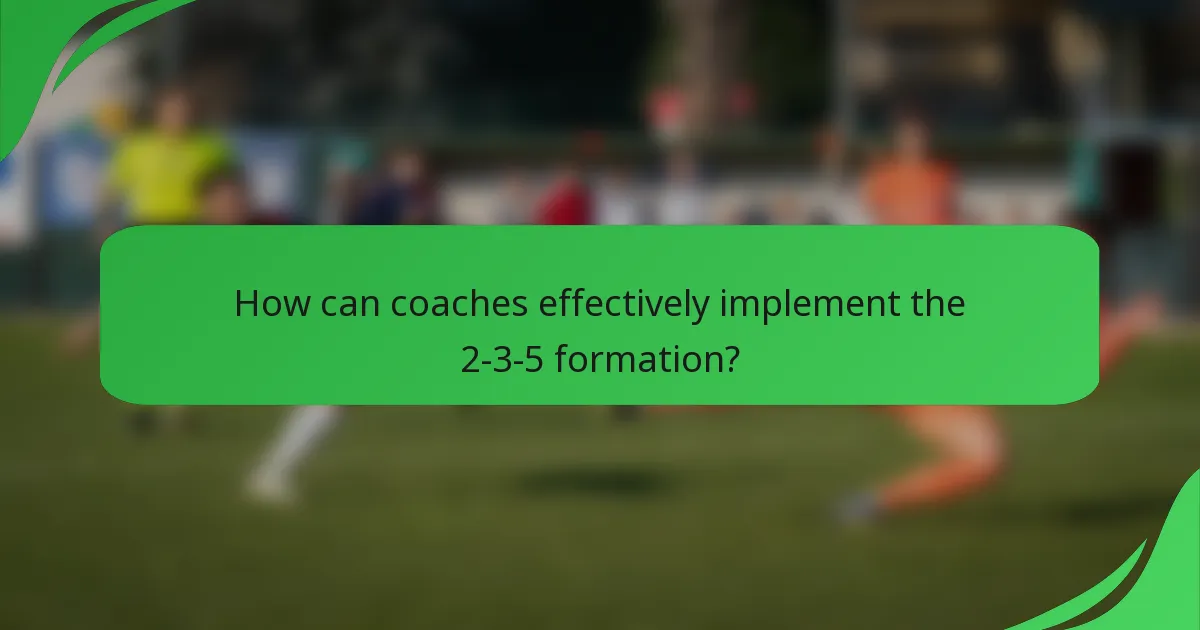 How can coaches effectively implement the 2-3-5 formation?
