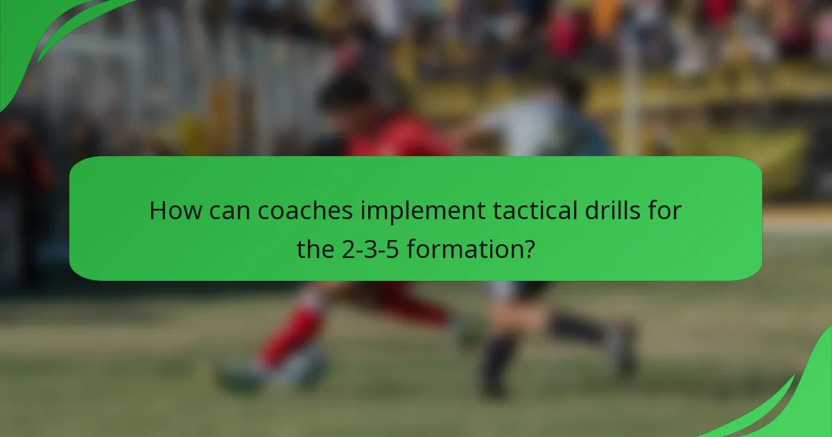 How can coaches implement tactical drills for the 2-3-5 formation?