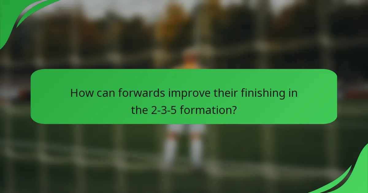 How can forwards improve their finishing in the 2-3-5 formation?