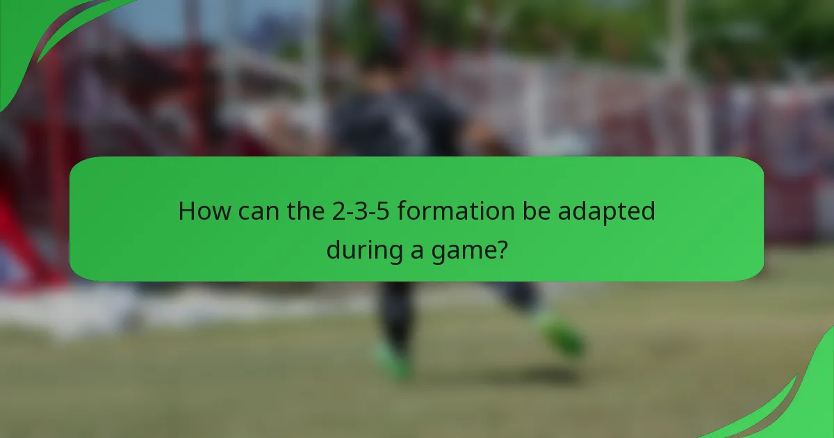 How can the 2-3-5 formation be adapted during a game?