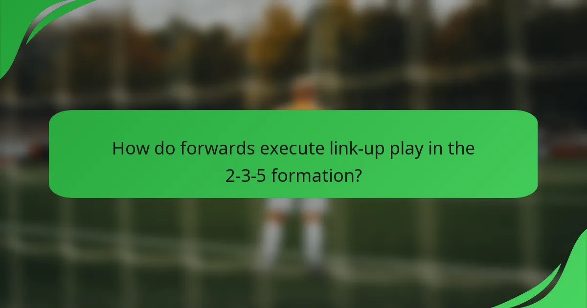 How do forwards execute link-up play in the 2-3-5 formation?