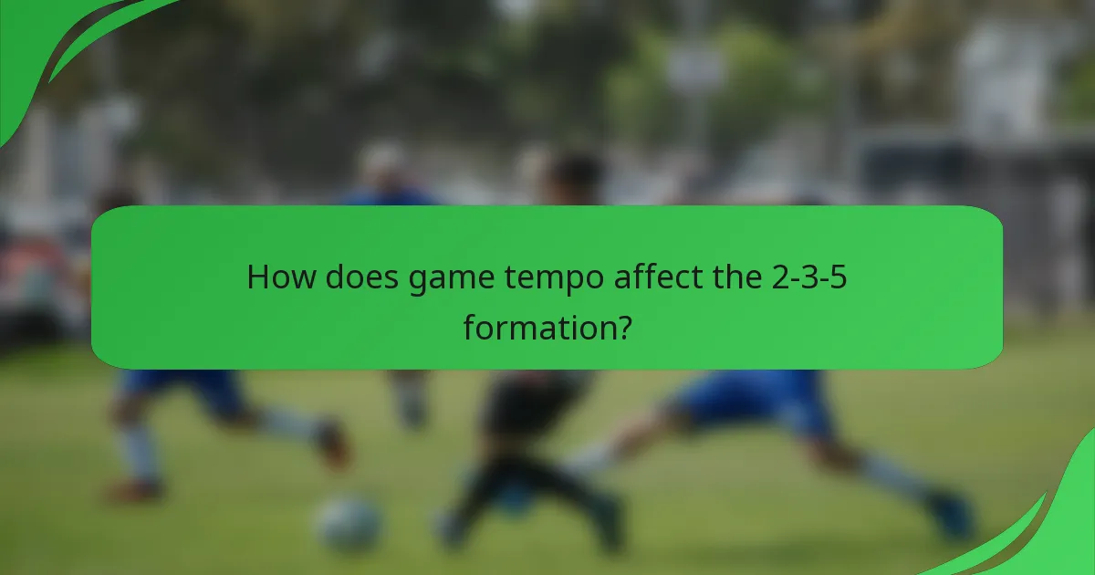 How does game tempo affect the 2-3-5 formation?