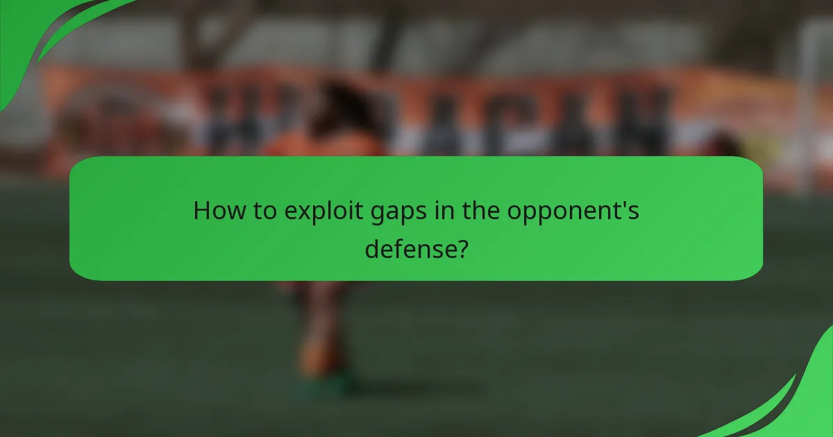How to exploit gaps in the opponent's defense?