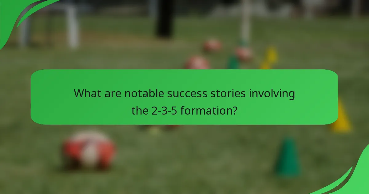 What are notable success stories involving the 2-3-5 formation?