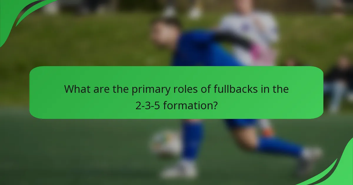 What are the primary roles of fullbacks in the 2-3-5 formation?
