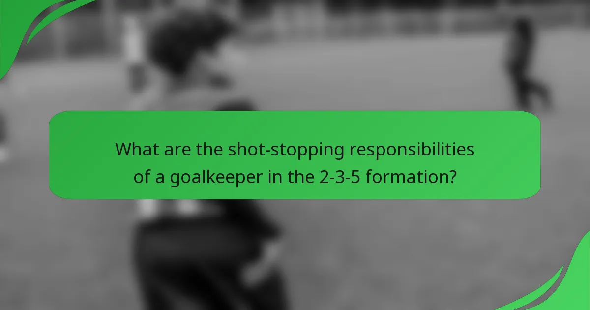 What are the shot-stopping responsibilities of a goalkeeper in the 2-3-5 formation?