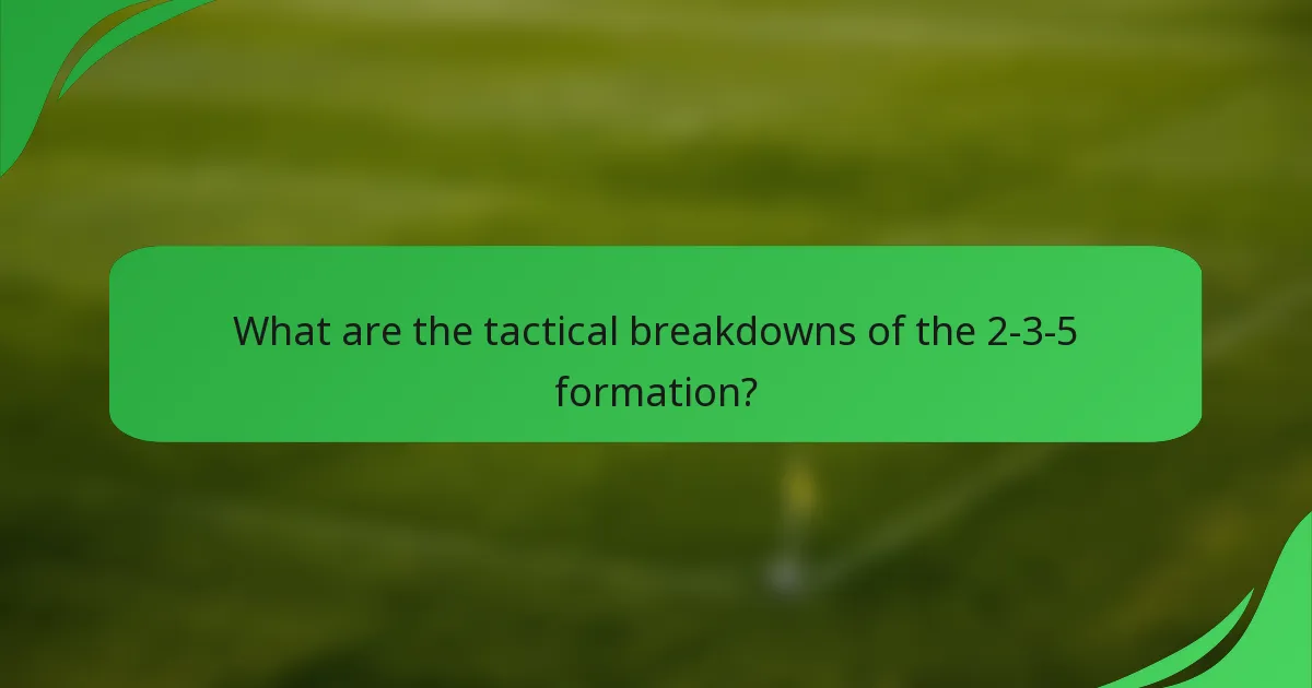 What are the tactical breakdowns of the 2-3-5 formation?