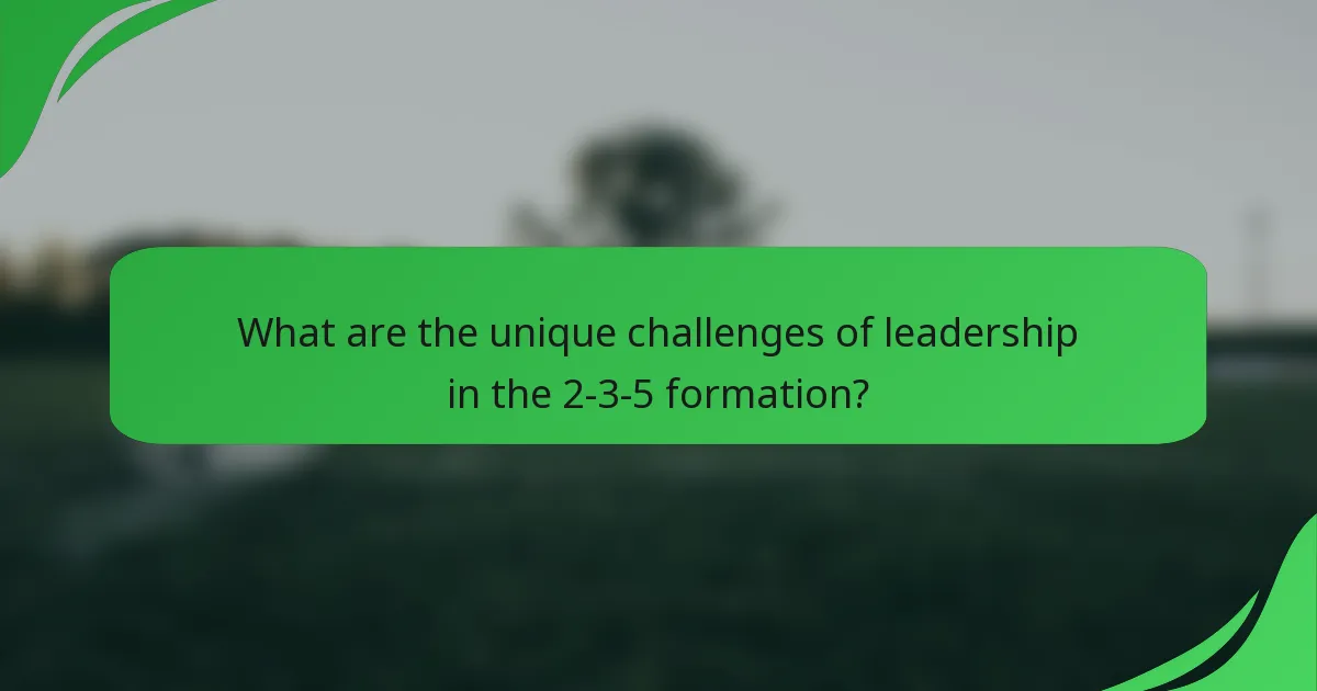 What are the unique challenges of leadership in the 2-3-5 formation?