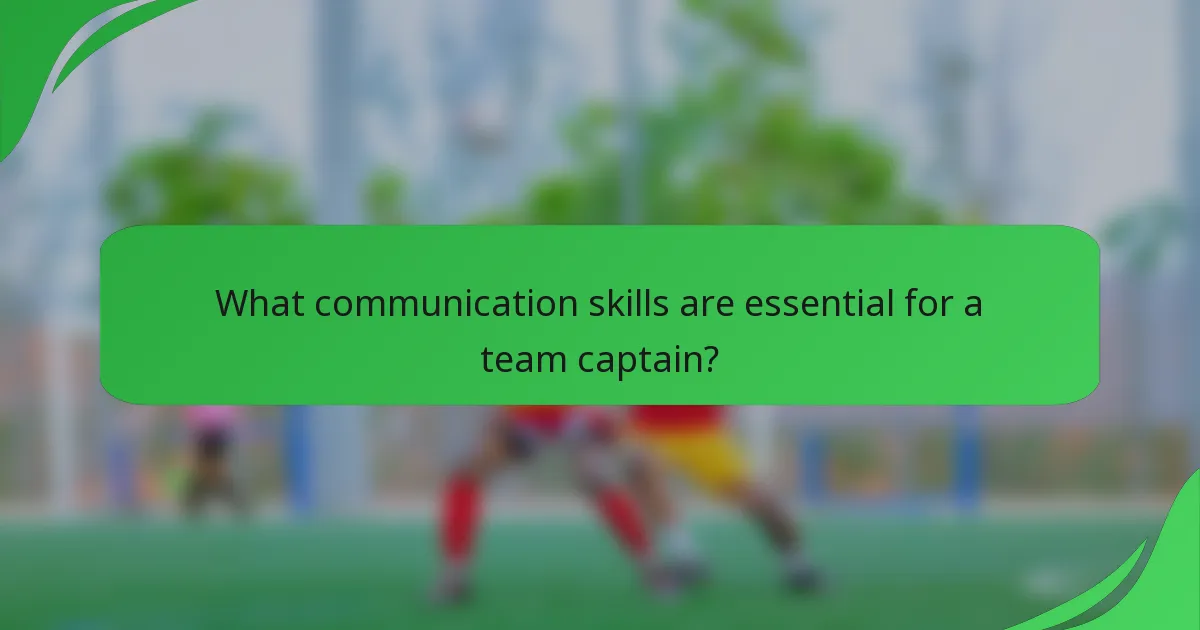 What communication skills are essential for a team captain?