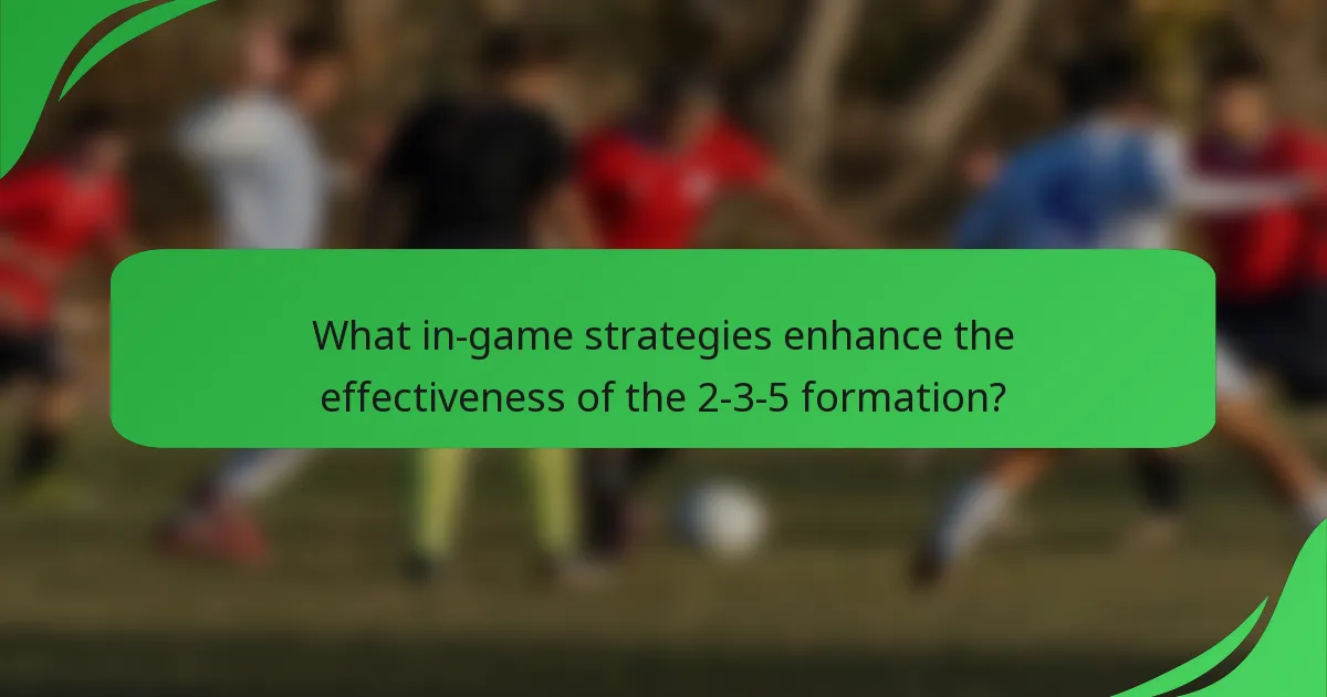 What in-game strategies enhance the effectiveness of the 2-3-5 formation?