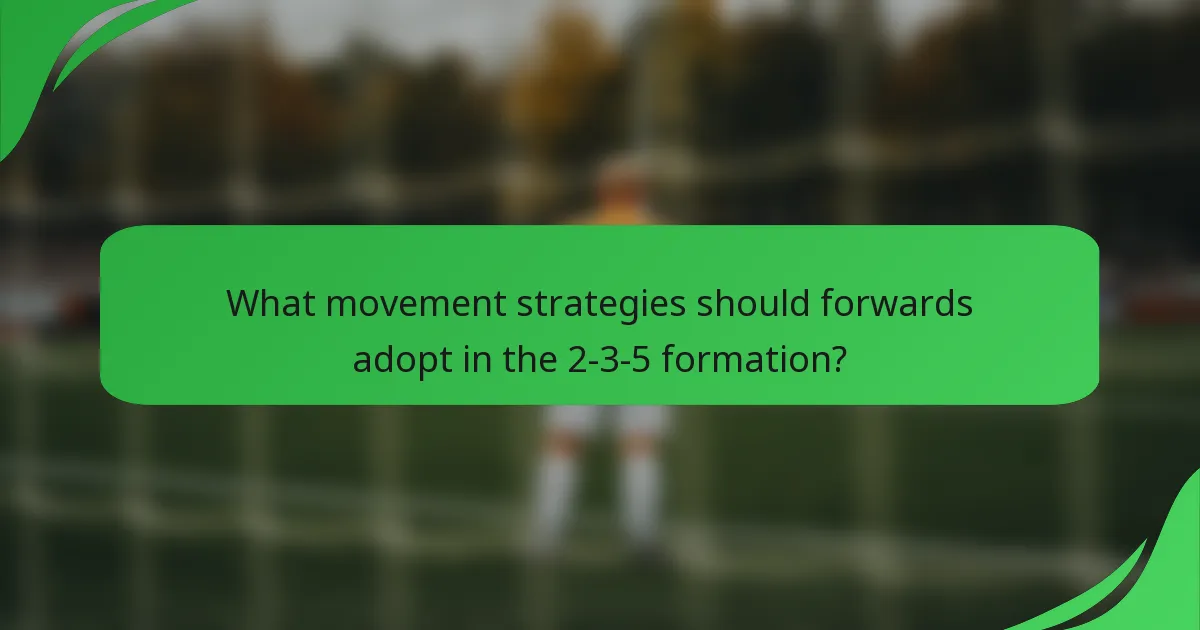 What movement strategies should forwards adopt in the 2-3-5 formation?