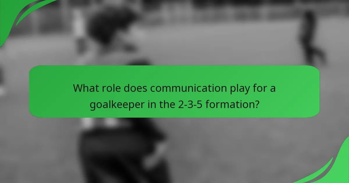 What role does communication play for a goalkeeper in the 2-3-5 formation?