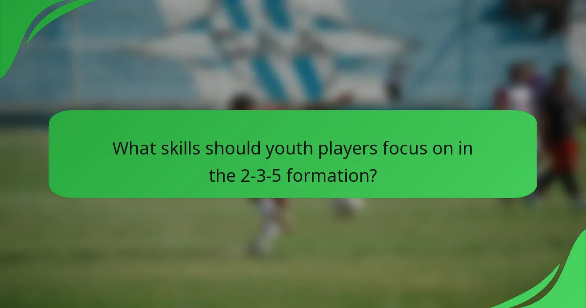 What skills should youth players focus on in the 2-3-5 formation?