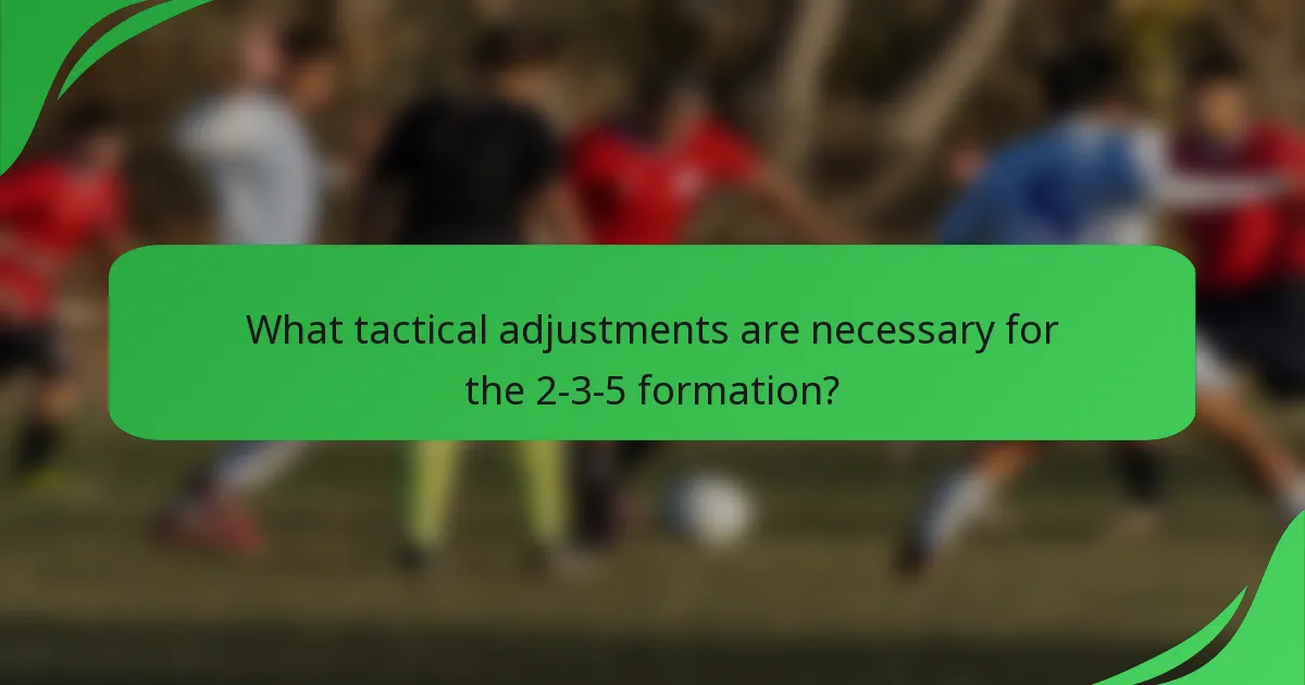 What tactical adjustments are necessary for the 2-3-5 formation?