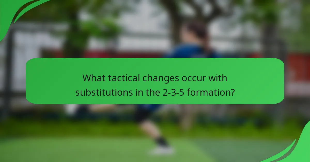 What tactical changes occur with substitutions in the 2-3-5 formation?