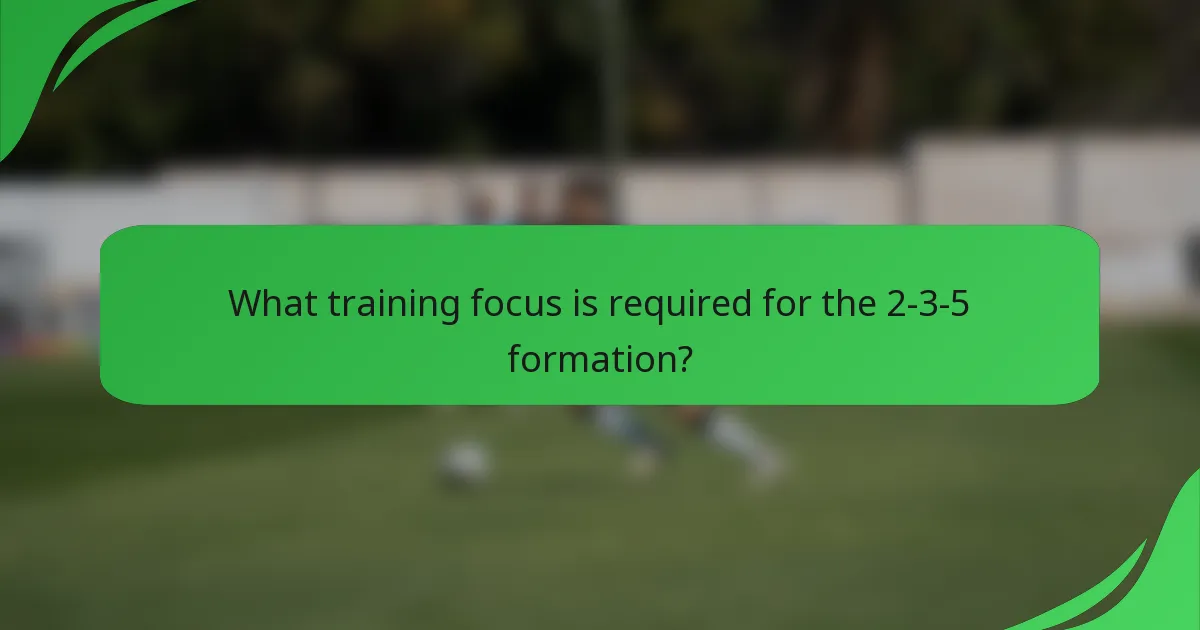 What training focus is required for the 2-3-5 formation?