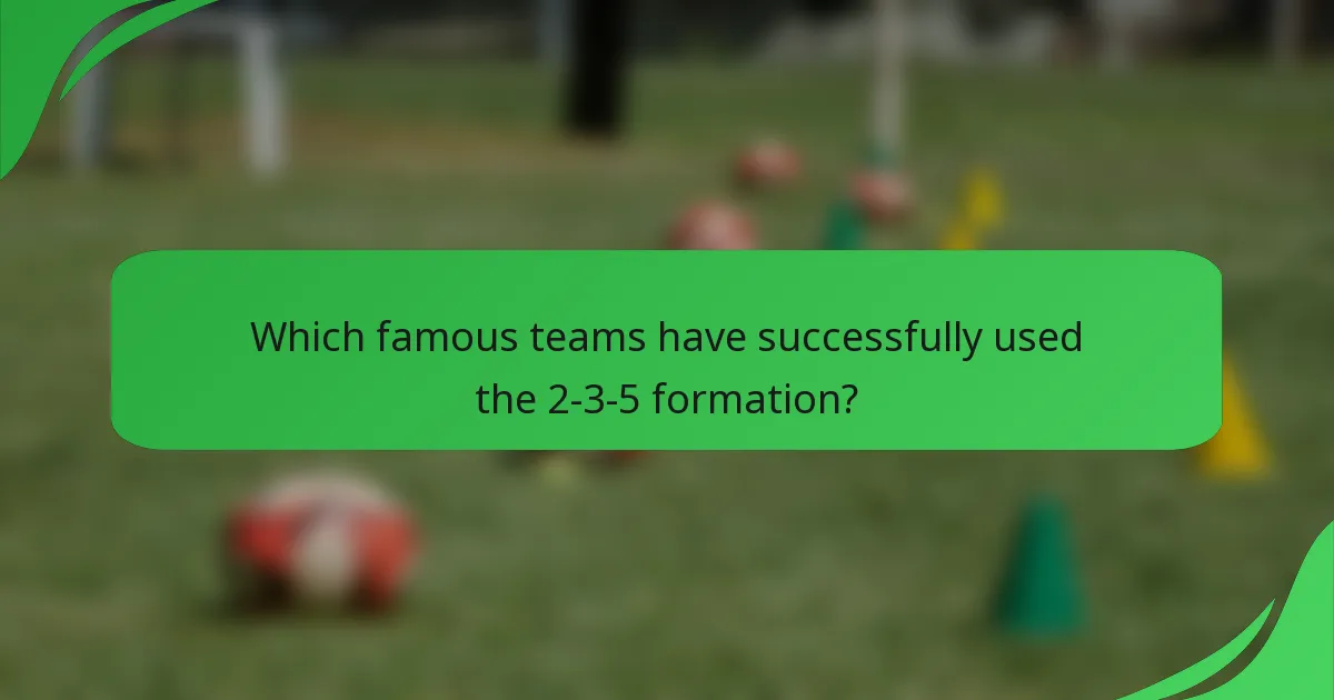 Which famous teams have successfully used the 2-3-5 formation?