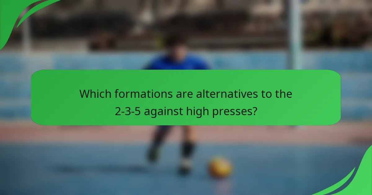 Which formations are alternatives to the 2-3-5 against high presses?